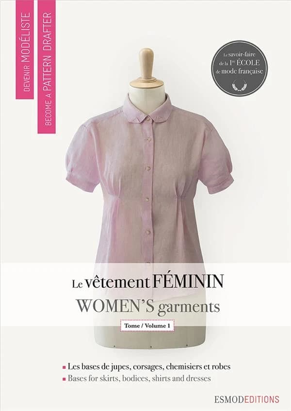 Le vêtement féminin. 1, Les bases de jupes, de corsages, de chemisiers et de robes (10e éd.) [conception, réalisation et écriture, collectif ESMOD, Paris] : Women's garments. 1, Bases for skirts, bodices, shirts and dresses