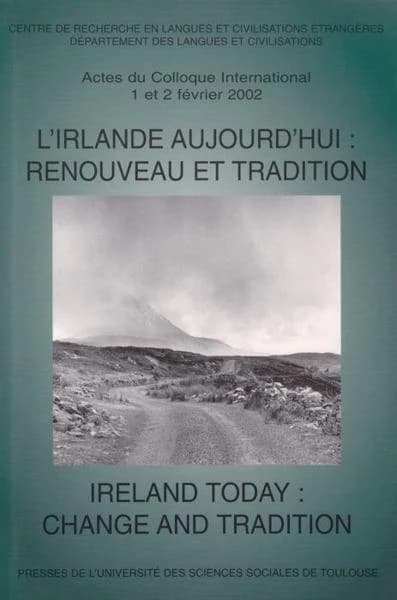 L'Irlande aujourd'hui : renouveau et tradition : actes du colloque international des 1er et 2 février 2002, Université des sciences sociales Toulouse 1