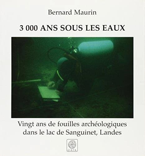 3000 ans sous les eaux : vingt ans de fouilles archéologiques sans le lac de Sanguinet