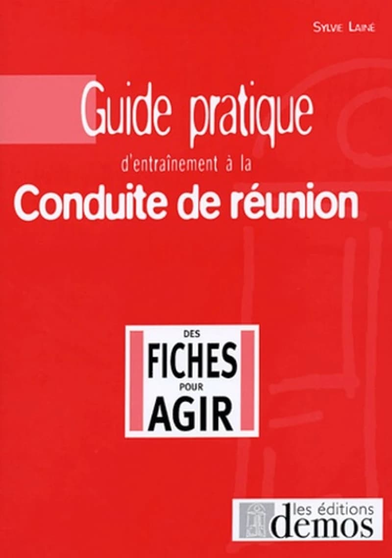 Guide pratique d'entraînement à la conduite de réunion : en 99 fiches questions-réponses