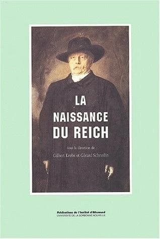 La naissance du Reich : [colloque interdisciplinaire franco-allemand de Paris, 12-14 janvier 1995]