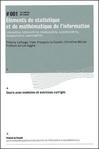 Éléments de statistique et de mathématique de l'information : infométrie, bibliométrie, médiamétrie, scientométrie, muséométrie, webométrie : cours avec exemples et exercices corrigés