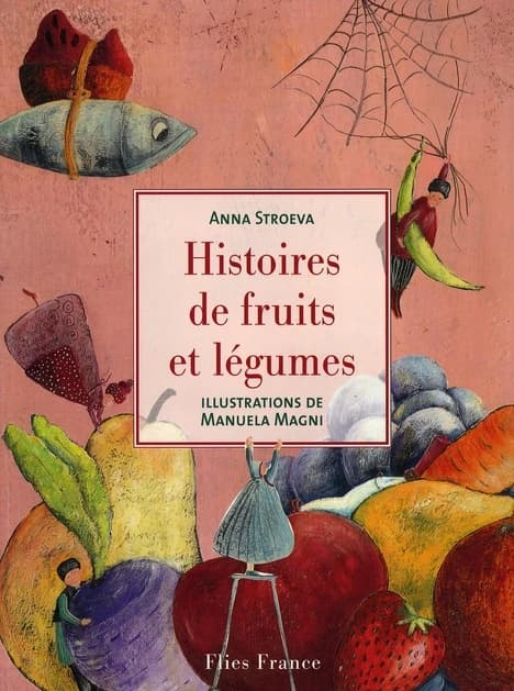 Histoires de fruits et légumes (Nouvelle éd.) Anna Stroeva ; illustrations de Manuela Magni
