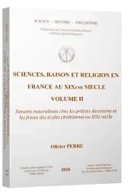 Science, raison et religion en France au XIXe siècle Tome 2 ; savants naturalistes chez les prêtres diocésains et les frères des écoles chrétiennes au XIXe siècle