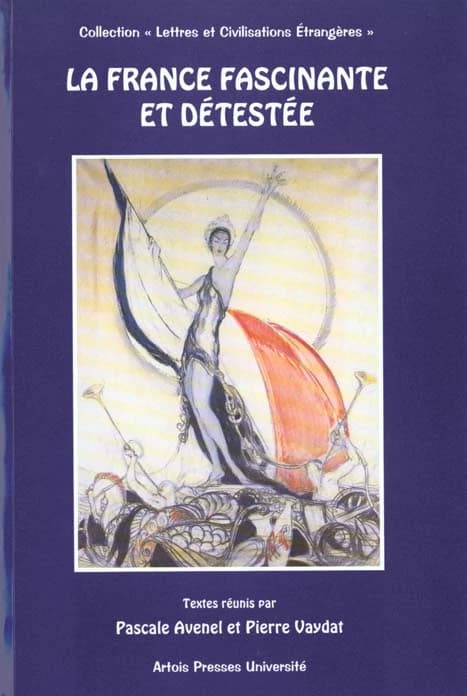 La France fascinante et détestée : [actes du colloque, Arras, novembre 1998]