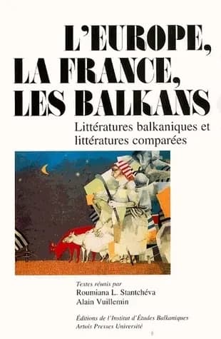 L' Europe, la France, les Balkans : littératures balkaniques et littératures comparées : actes du colloque international bulgare-français, 26-27 mai 2001