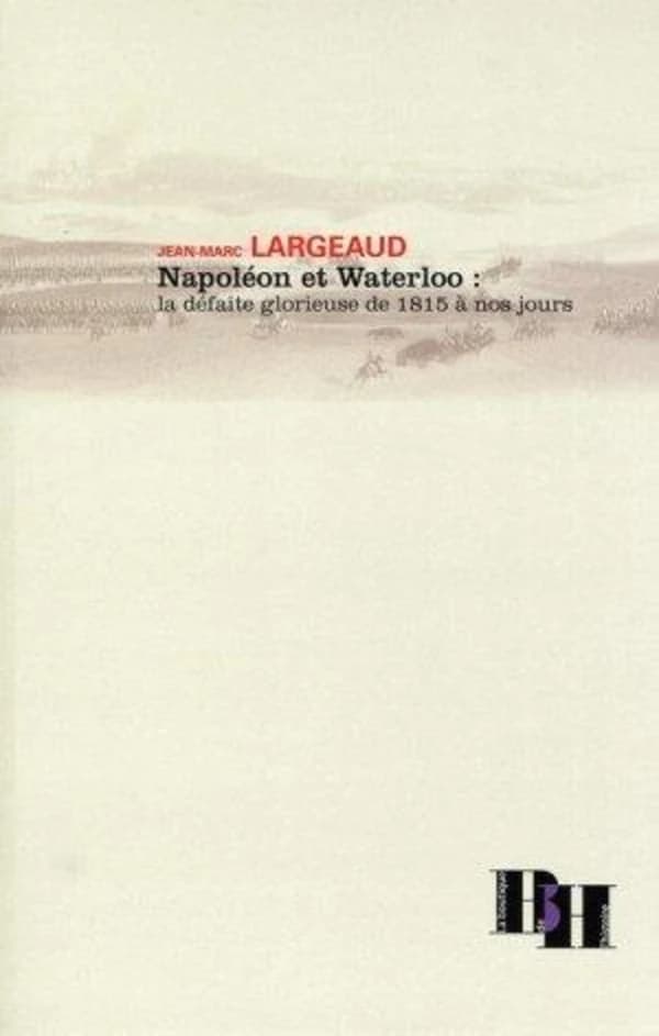 Napoléon et Waterloo : la défaite glorieuse de 1815 à nos jours