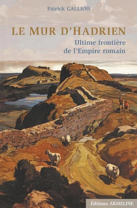 Le mur d'Hadrien : ultime frontière de l'Empire romain (2e éd. revue et corrigée) Patrick Galliou