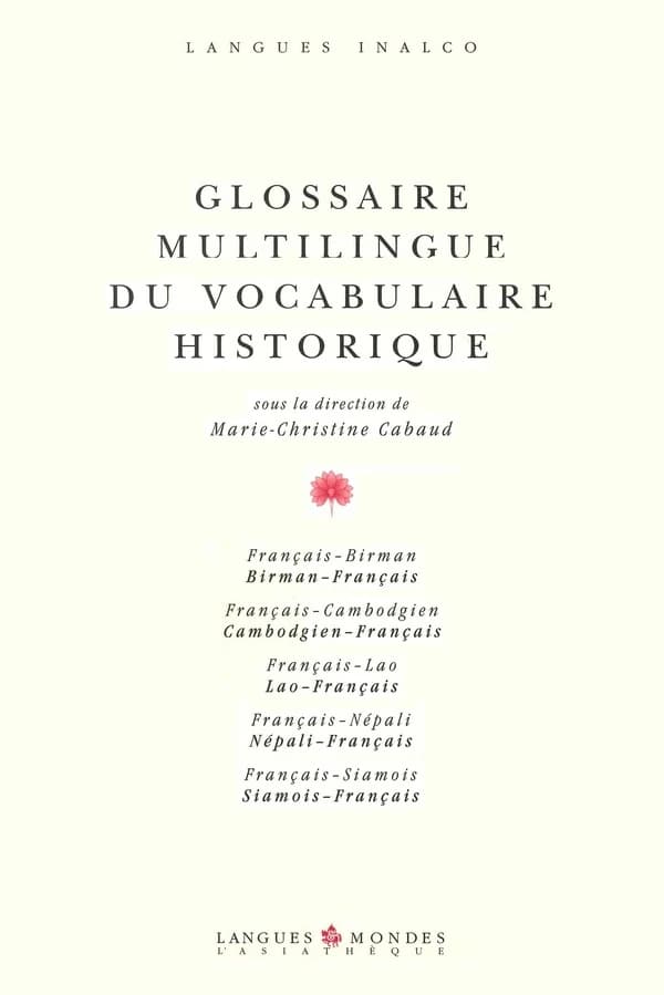 Glossaire multilingue du vocabulaire historique : français-birman, birman-français, français-cambodgien, cambodgien-français, français-lao, lao-français, français-népali, népali-français, français-siamois, siamois-français