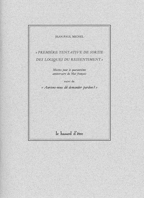 Première tentative de sortie des logiques du ressentiment : Miettes pour le quarantième anniversaire du Mai français suivi de "Aurions-nous dû demander pardon ?"