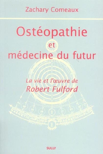 Ostéopathie et médecine du futur : la vie et l'oeuvre de Robert Fulford