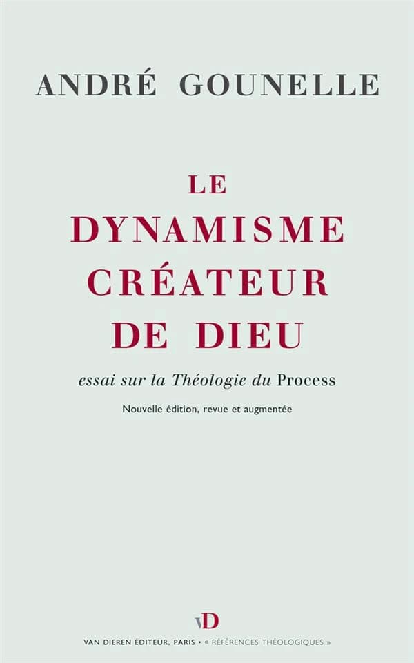 Le dynamisme créateur de Dieu : essai sur la théologie du Process (É́d. rev., modifiée et augm.) André Gounelle