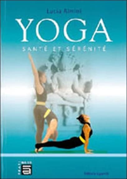 Yoga : santé et sérénité, comment intégrer les enseignements du yoga dans une pratique personnalisée, ciblée et fonctionnelle