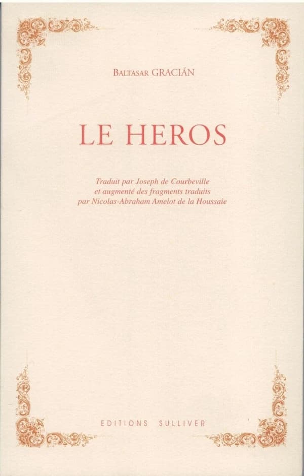 Le héros ([Éd. bilingue]) Baltasar Gracián ; trad. par Joseph de Courbeville, et augm. des fragments trad. par Nicolas-Abraham Amelot de La Houssaie ; préf. par Irénée D. Lastelle... : El héroe