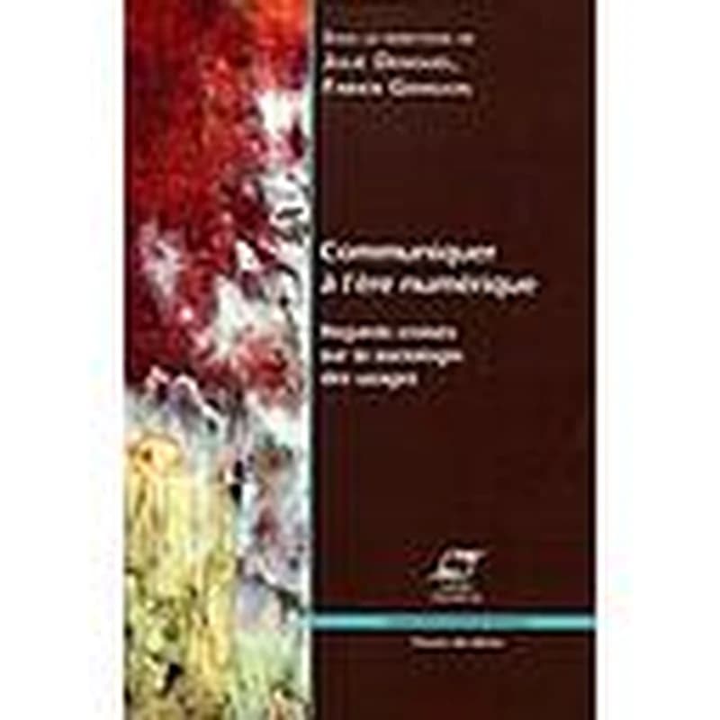 Communiquer à l'ère numérique : regards croisés sur la sociologie des usages