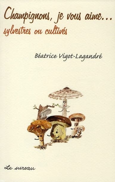 Champignons, je vous aime : sylvestres et cultivés