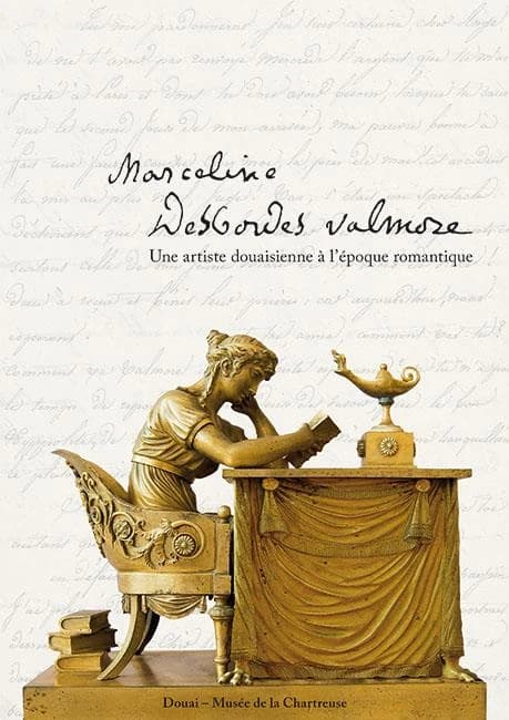 Marceline Desbordes-Valmore : une artiste douaisienne à l'époque romantique : exposition présentée du 18 décembre 2009 au 15 février 2010, à l'occasion du 150e anniversaire du décès de Marceline Desbordes-Valmore, Musée de la Chartreuse de Douai