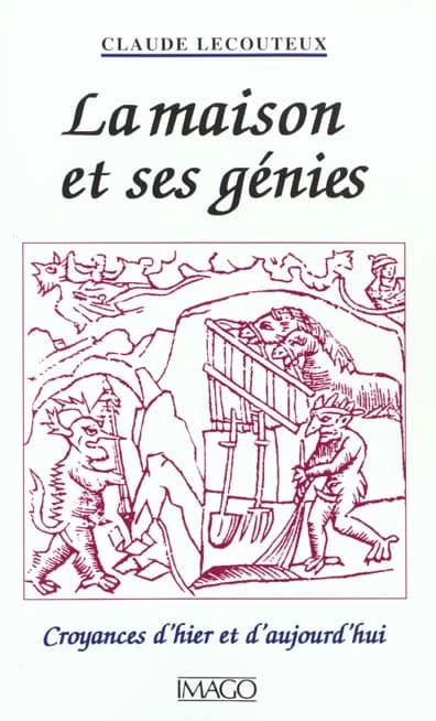La maison et ses génies : croyances d'hier et d'aujourd'hui : croyances d'hier et d'aujourd'hui