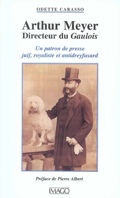 Arthur Meyer : directeur du "Gaulois" : un patron de presse juif, royaliste et antidreyfusard