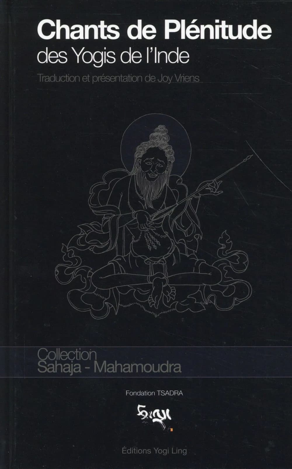 Chants de plénitude des yogis de l'Inde : huit anthologies de distiques : textes canoniques des instructions de la mahāmudrā