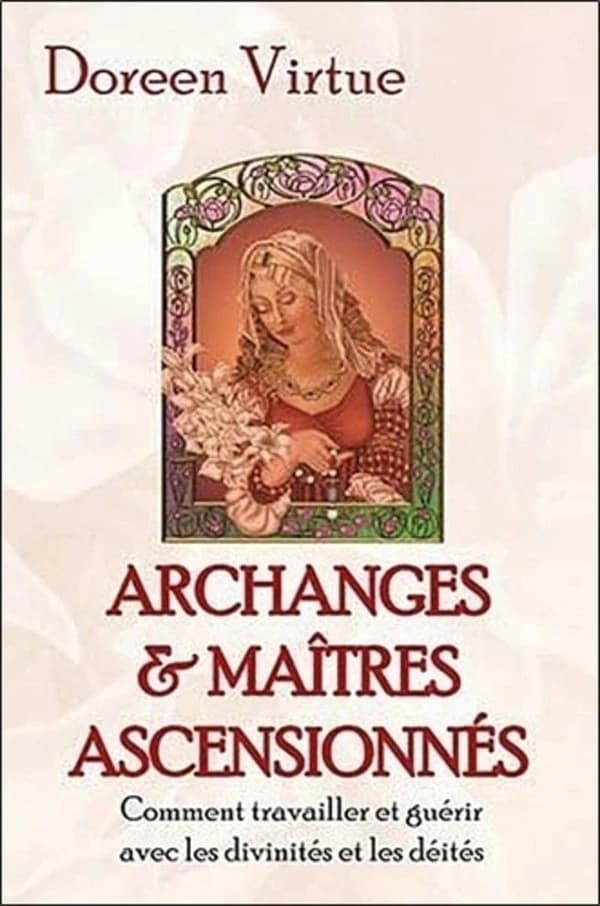 Archanges et maîtres ascensionnés : comment travailler et guérir avec les divinités et les déités