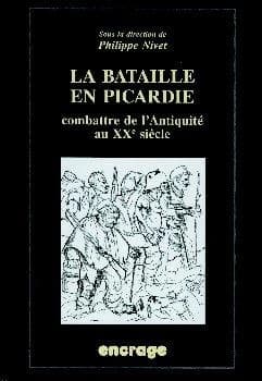 La bataille en Picardie : combattre de l'Antiquité au XXe siècle : actes des colloques, Amiens, 16 mai 1998 & 29 mai 1999