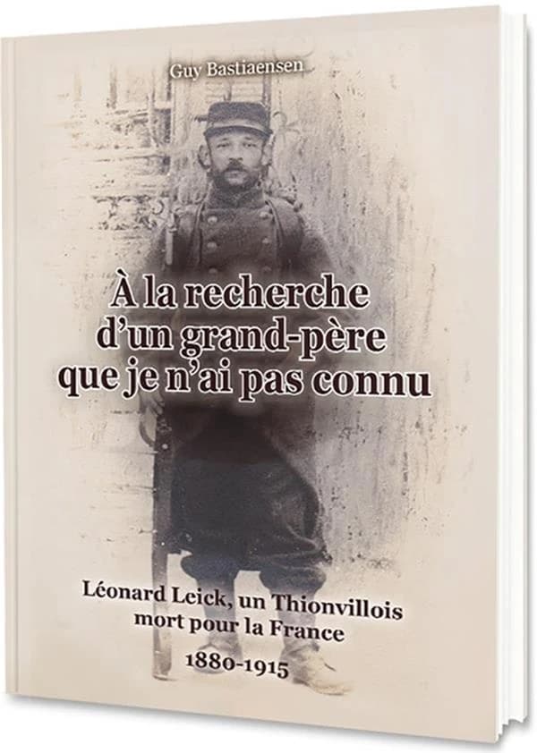 À la recherche d'un grand-père que je n'ai pas connu : Léonard Leick, un Thionvillois mort pour la France, 1880-1915