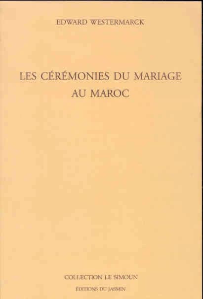 Les cérémonies du mariage au Maroc ([Reprod. en fac-sim.]) Edward Westermarck ; trad. de l'anglais par J. Arin,...
