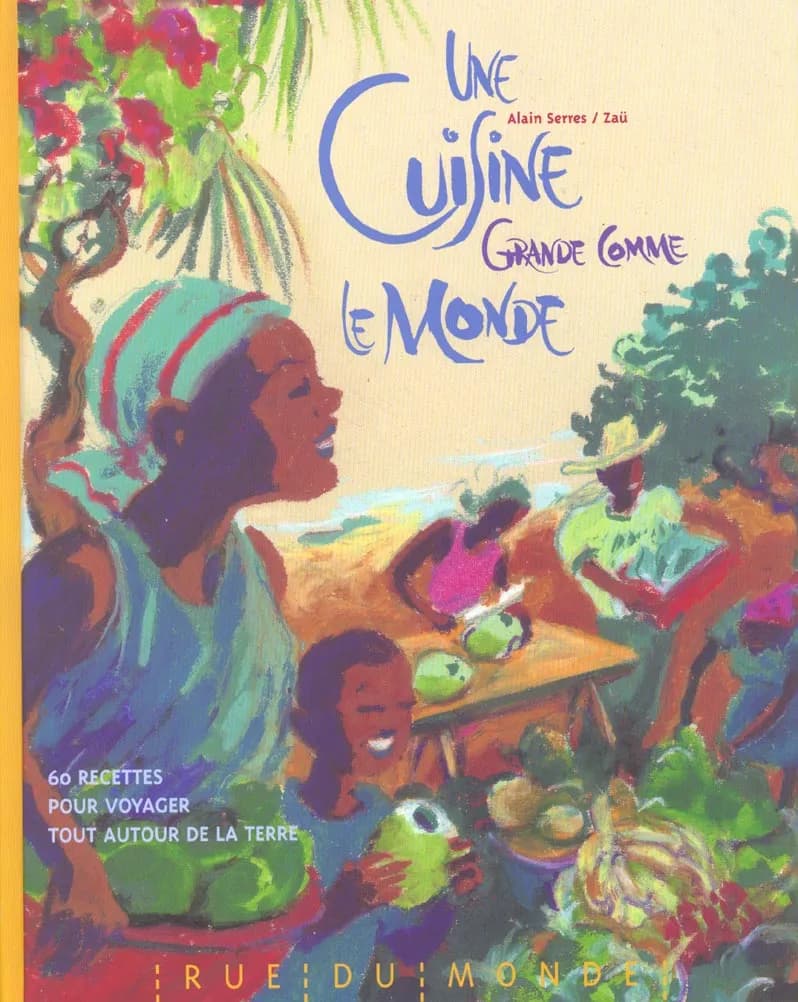 Une cuisine grande comme le monde : 60 recettes pour voyager tout autour de la terre