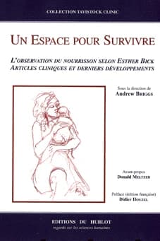 Un espace pour survivre : l'observation du nourrisson selon Esther Bick : articles cliniques et derniers développements