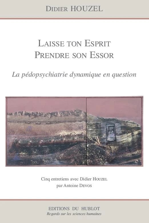 Laisse ton esprit prendre son essor : la pédopsychiatrie dynamique en question : cinq entretiens avec Didier Houzel