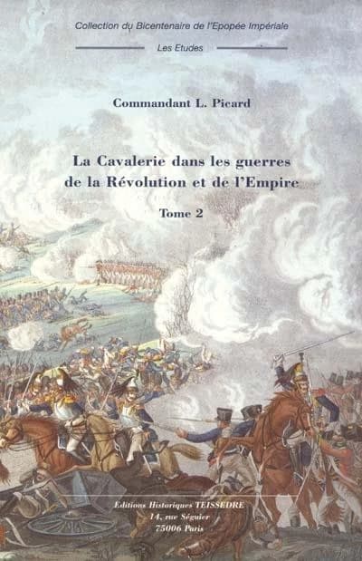 La cavalerie dans les guerres de la Révolution et de l'Empire : 1792-1815 ([Reprod. en fac-sim.]) commandant L. Picard ; ill. d'après les cartes d'Eugène Titeux