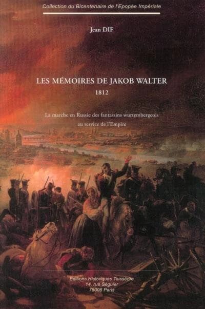 Les mémoires de Jakob Walter : 1812 : la marche en Russie des fantassins wurtembergeois au service de l'Empire