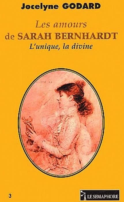 Les amours de Sarah Bernhardt : l'unique, la divine