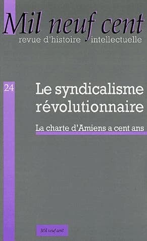 REVUE MIL NEUF CENT n.24 : le syndicalisme révolutionnaire ; la charte d'Amiens a cent ans