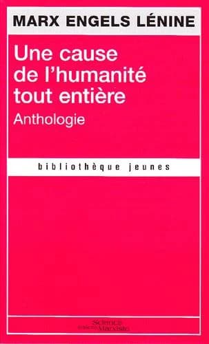 Une cause de l'humanité tout entière : anthologie : devenir révolutionnaire, lutter pour le communisme