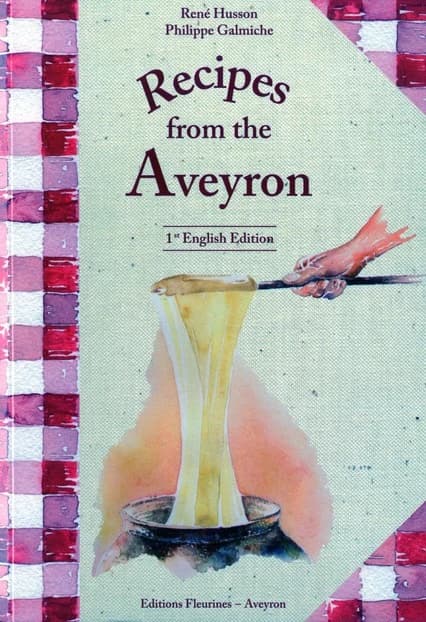 Recipes from the Aveyron ([1st english éd.]) 200 recipes compiled by René Husson and Philippe Galmiche ; illustrations, Christiane Galmiche