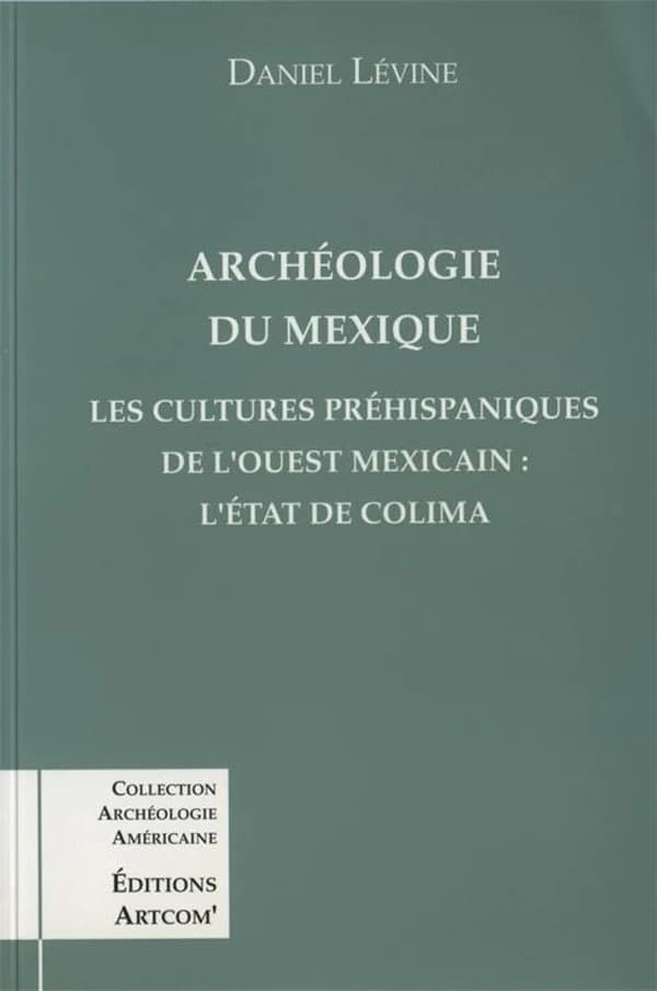 Archéologie du Mexique : les cultures préhispaniques de l'ouest méxicain : l'État de Colima