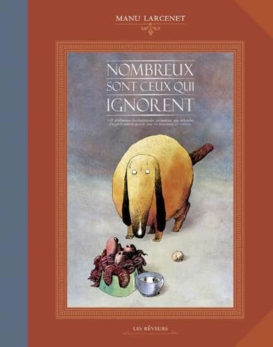 Nombreux sont ceux qui ignorent : 169 révélations fondamentales permettant aux imbéciles d'appréhender le monde avec un minimum de sérieux (2e éd.) Manu Larcenet