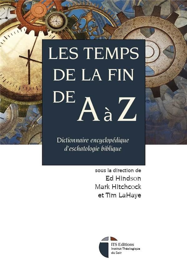 Les temps de la fin de A à Z : dictionnaire encyclopédique d'eschatologie biblique