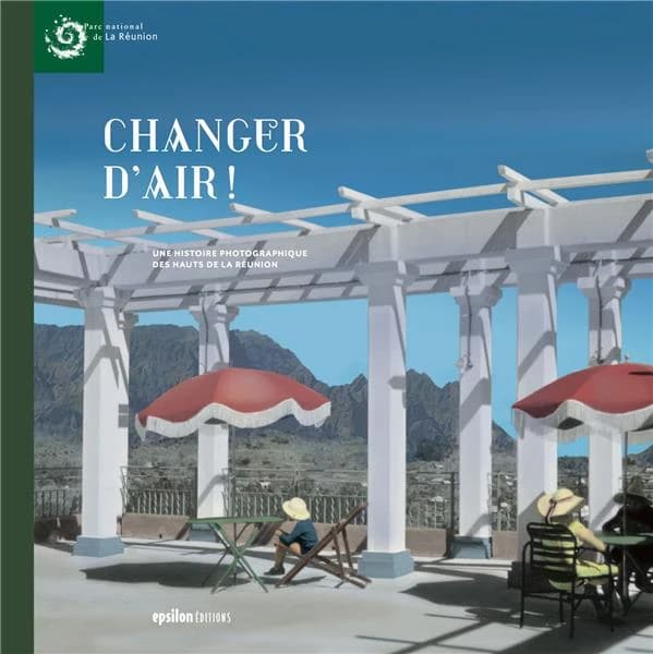 Changer d'air ! : une histoire photographique des Hauts de la Réunion