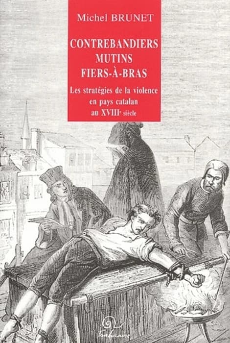 Contrebandiers, mutins et fiers-à-bras : les stratégies de la violence en pays catalan au XVIIIe siècle