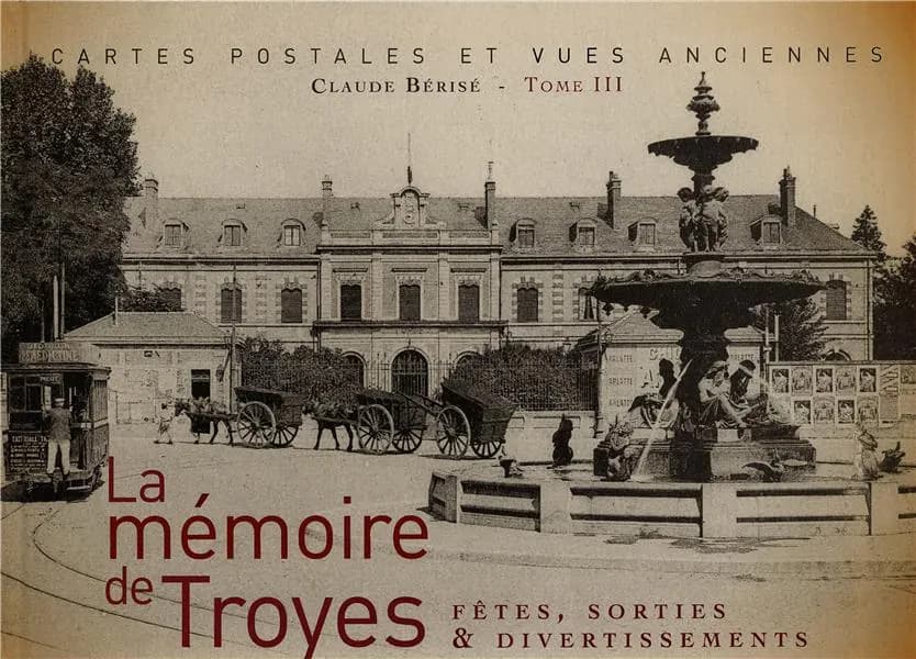 La mémoire de Troyes. Tome III, Cartes postales et vues anciennes : fêtes, sorties & divertissements