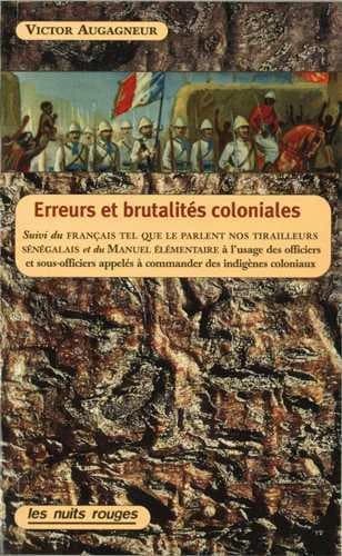 Erreurs et brutalités coloniales. suivi par le Manuel élémentaire à l'usage des officiers appelés à commander des indigènes. et Le français tel que le parlent nos tirailleurs sénégalais... ([Reproduction en fac-similé]) Victoire Augagneur