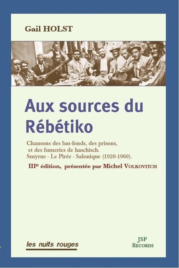 Aux sources du rébétiko : chansons des bas-fonds, des prisons et des fumeries de haschisch : Smyrne, Le Pirée, Salonique, 1920-1960 (3ème édition) Gail Holst ; traduit de l'anglais par Etienne & Monique Lesourd ; préface de Michel Volkovitch