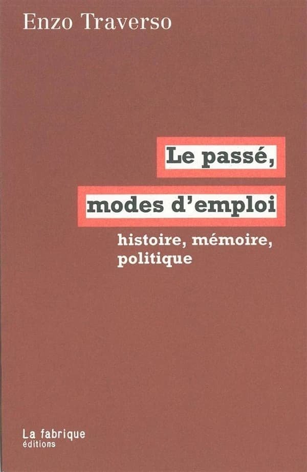 Le passé : modes d'emploi : histoire, mémoire, politique