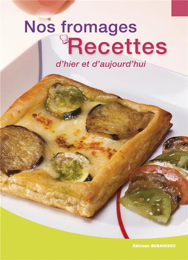 Nos fromages, recettes d'hier et d'aujourd'hui