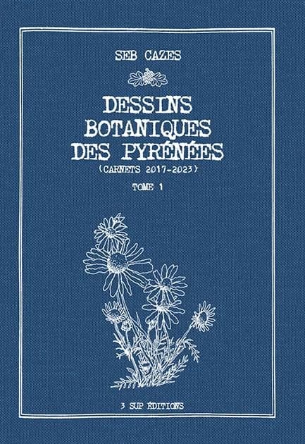 Dessins Botaniques des Pyrénées Tome 1 : Carnets 2017-2023