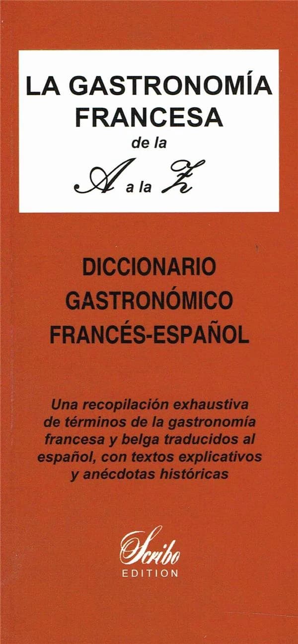 La gastronomía Francesa de la A a la Z (diccionario gastronomico francés-espanol) ; dictionnaire gastronomique explicatif français-espagnol