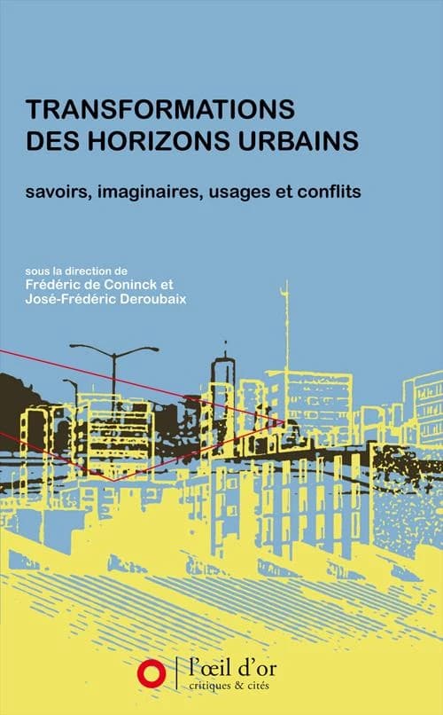 Transformations des horizons urbains : savoirs, imaginaires, usages et conflits